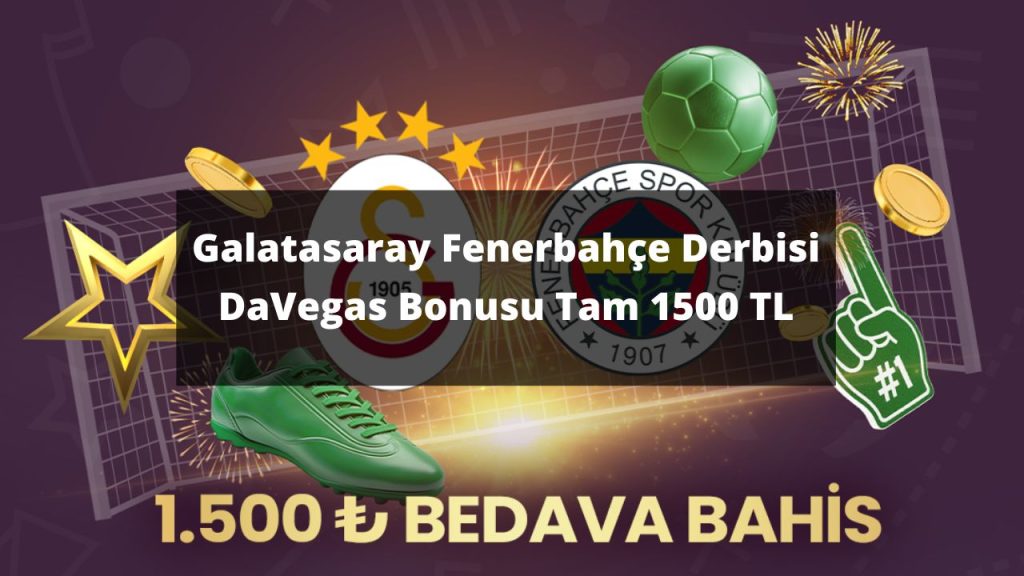 Galatasaray Fenerbahçe Derbisi DaVegas Bonusu Tam 1500 TL