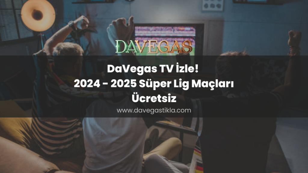 DaVegas TV İzle! 2024 - 2025 Süper Lig Maçları Ücretsiz